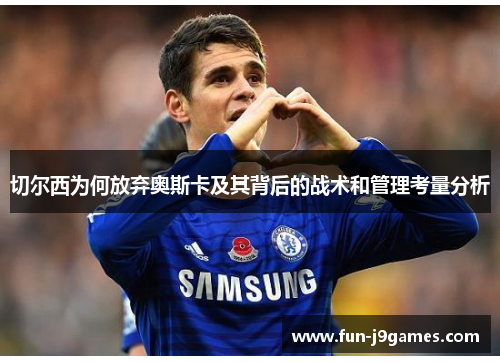 切尔西为何放弃奥斯卡及其背后的战术和管理考量分析