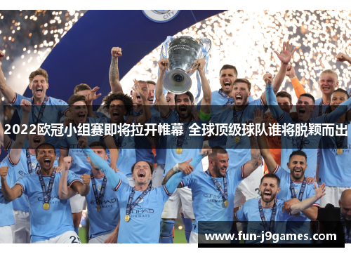 2022欧冠小组赛即将拉开帷幕 全球顶级球队谁将脱颖而出