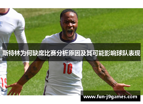 斯特林为何缺席比赛分析原因及其可能影响球队表现