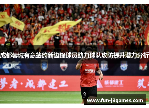 成都蓉城有意签约新边锋球员助力球队攻防提升潜力分析