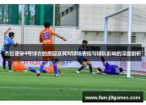 杰拉德穿4号球衣的原因及其对球场表现与球队影响的深度剖析 杰拉德穿4号球衣的原因及其对球场表现与球队影响的深度剖析