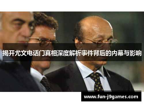 揭开尤文电话门真相深度解析事件背后的内幕与影响 揭开尤文电话门真相深度解析事件背后的内幕与影响