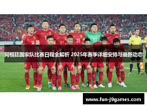 阿根廷国家队比赛日程全解析 2025年赛季详细安排与最新动态 阿根廷国家队比赛日程全解析 2025年赛季详细安排与最新动态